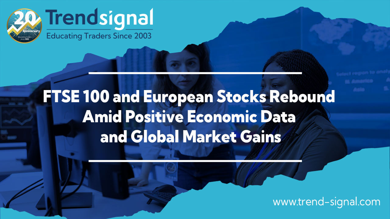 FTSE 100 and European Stocks Rebound Amid Positive Economic